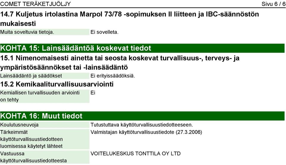 1 Nimenomaisesti ainetta tai seosta koskevat turvallisuus-, terveys- ja ympäristösäännökset tai -lainsäädäntö Lainsäädäntö ja säädökset Ei erityissäädöksiä. 15.