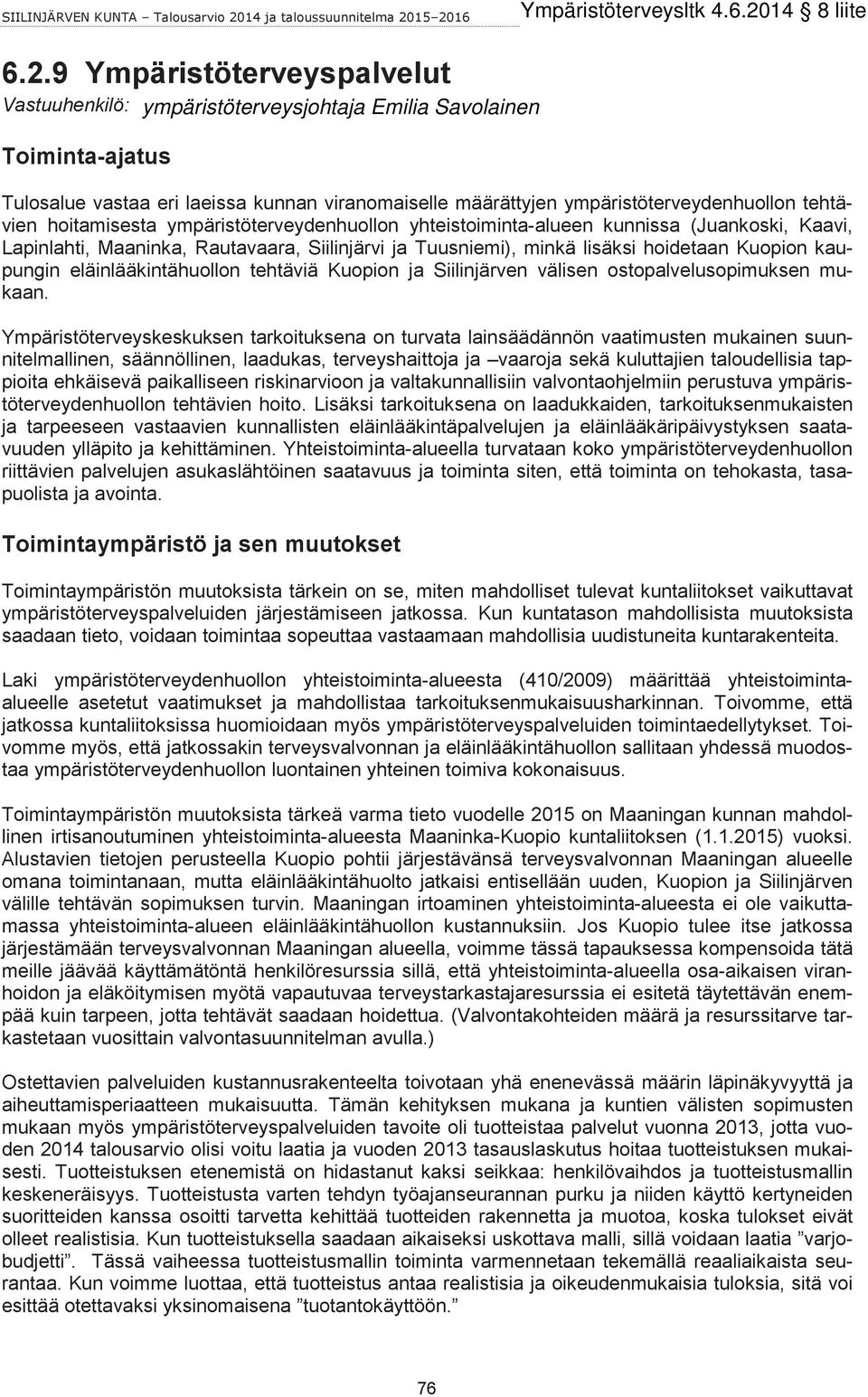 yhteistoiminta-alueen kunnissa (Juankoski, Kaavi, Lapinlahti, Maaninka, Rautavaara, Siilinjärvi ja Tuusniemi), minkä lisäksi hoidetaan Kuopion kaupungin eläinlääkintähuollon tehtäviä Kuopion ja