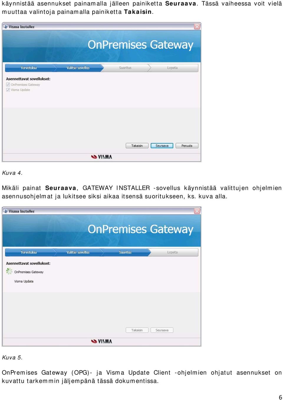 Mikäli painat Seuraava, GATEWAY INSTALLER -sovellus käynnistää valittujen ohjelmien asennusohjelmat ja lukitsee