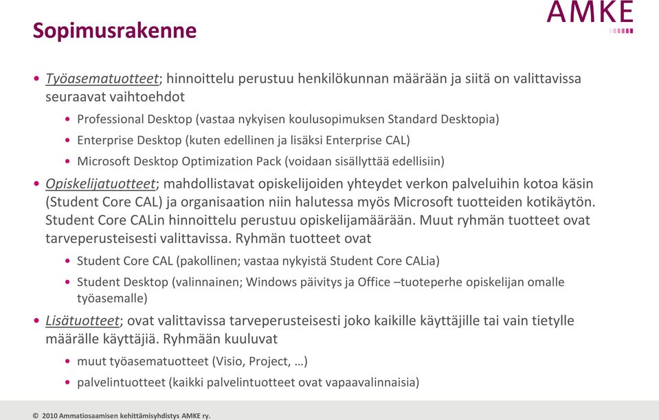 palveluihin kotoa käsin (Student Core CAL) ja organisaation niin halutessa myös Microsoft tuotteiden kotikäytön. Student Core CALin hinnoittelu perustuu opiskelijamäärään.