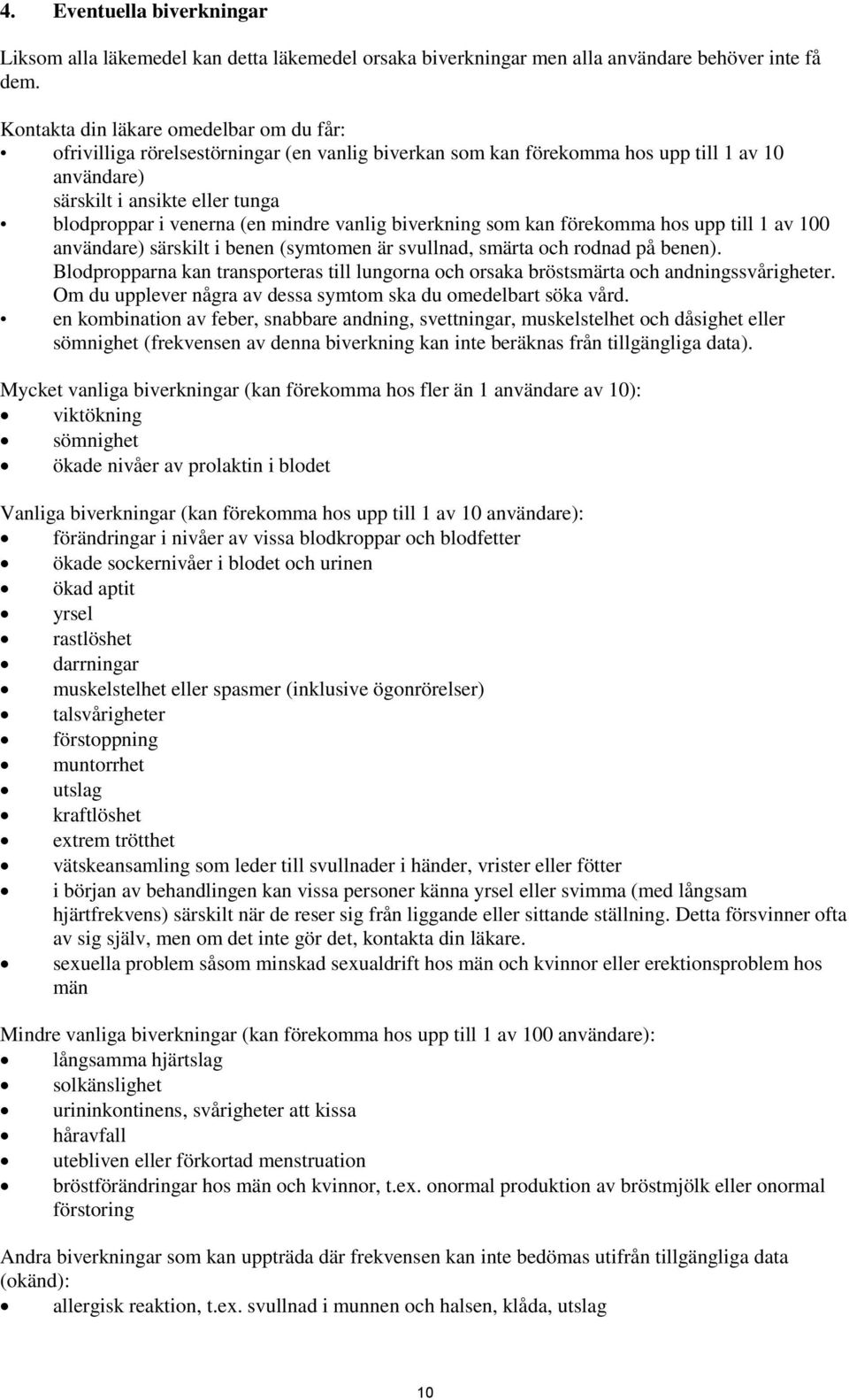 mindre vanlig biverkning som kan förekomma hos upp till 1 av 100 användare) särskilt i benen (symtomen är svullnad, smärta och rodnad på benen).