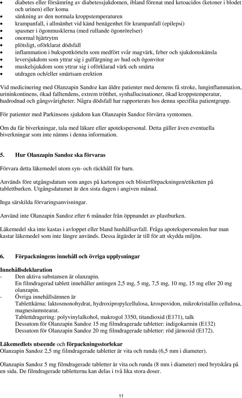 feber och sjukdomskänsla leversjukdom som yttrar sig i gulfärgning av hud och ögonvitor muskelsjukdom som yttrar sig i oförklarad värk och smärta utdragen och/eller smärtsam erektion Vid medicinering