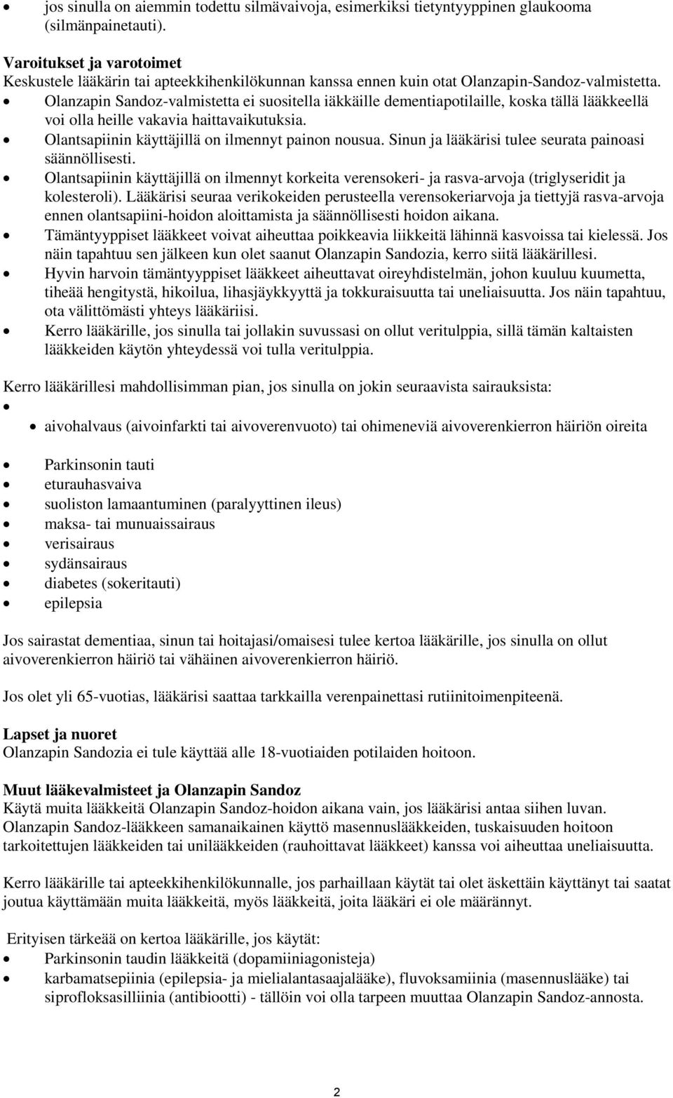 Olanzapin Sandoz-valmistetta ei suositella iäkkäille dementiapotilaille, koska tällä lääkkeellä voi olla heille vakavia haittavaikutuksia. Olantsapiinin käyttäjillä on ilmennyt painon nousua.