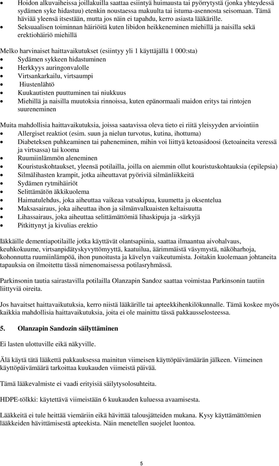 Seksuaalisen toiminnan häiriöitä kuten libidon heikkeneminen miehillä ja naisilla sekä erektiohäiriö miehillä Melko harvinaiset haittavaikutukset (esiintyy yli 1 käyttäjällä 1 000:sta) Sydämen