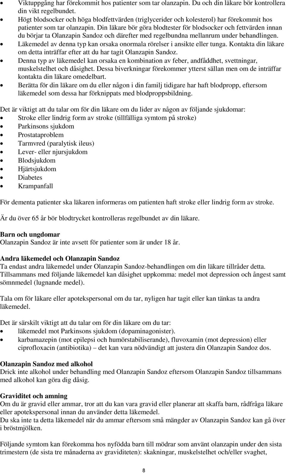 Din läkare bör göra blodtester för blodsocker och fettvärden innan du börjar ta Olanzapin Sandoz och därefter med regelbundna mellanrum under behandlingen.