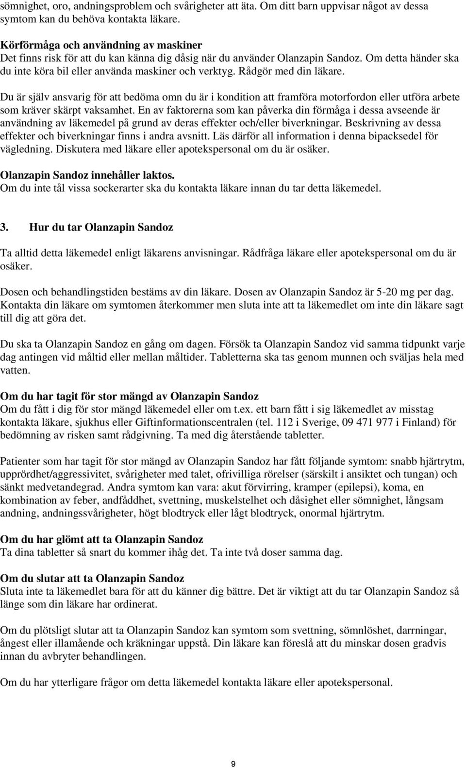 Rådgör med din läkare. Du är själv ansvarig för att bedöma omn du är i kondition att framföra motorfordon eller utföra arbete som kräver skärpt vaksamhet.