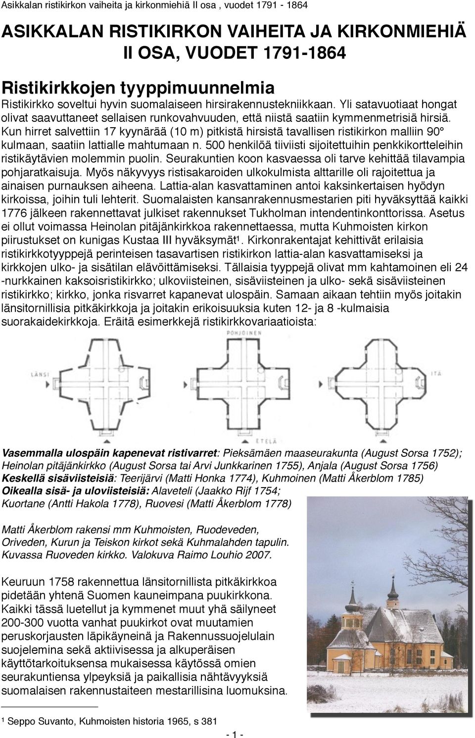 Kun hirret salvettiin 17 kyynärää (10 m) pitkistä hirsistä tavallisen ristikirkon malliin 90 kulmaan, saatiin lattialle mahtumaan n.