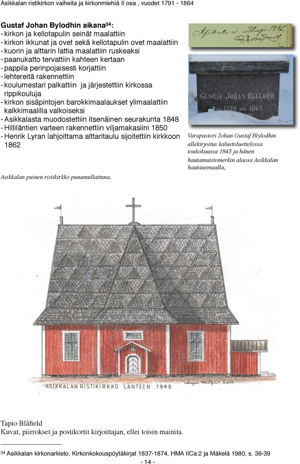 ylimaalattiin kalkkimaalilla valkoiseksi - Asikkalasta muodostettiin itsenäinen seurakunta 1848 - Hilliläntien varteen rakennettiin viljamakasiini 1850 - Henrik Lyran lahjoittama alttaritaulu