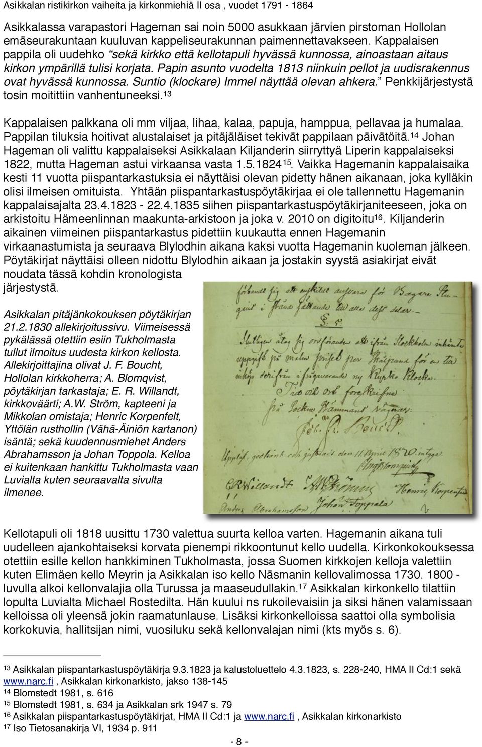 Papin asunto vuodelta 1813 niinkuin pellot ja uudisrakennus ovat hyvässä kunnossa. Suntio (klockare) Immel näyttää olevan ahkera. Penkkijärjestystä tosin moitittiin vanhentuneeksi.