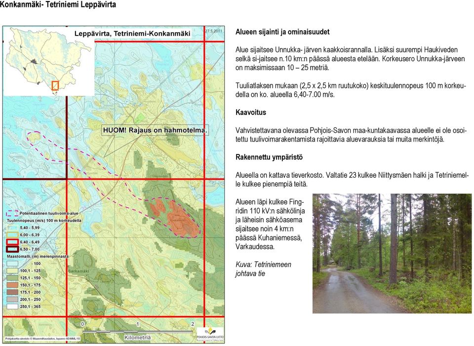 Kaavoitus Vahvistettavana olevassa Pohjois-Savon maa-kuntakaavassa alueelle ei ole osoitettu tuulivoimarakentamista rajoittavia aluevarauksia tai muita merkintöjä.