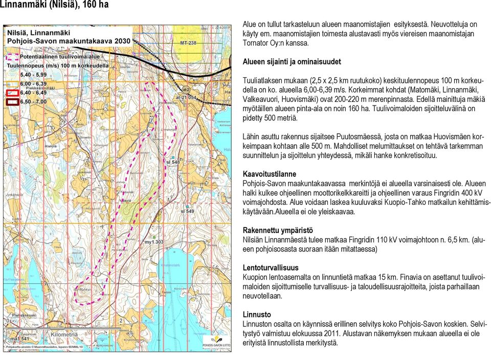 Alueen sijainti ja ominaisuudet Tuuliatlaksen mukaan (2,5 x 2,5 km ruutukoko) keskituulennopeus 100 m korkeudella on ko. alueella 6,00-6,39 m/s.