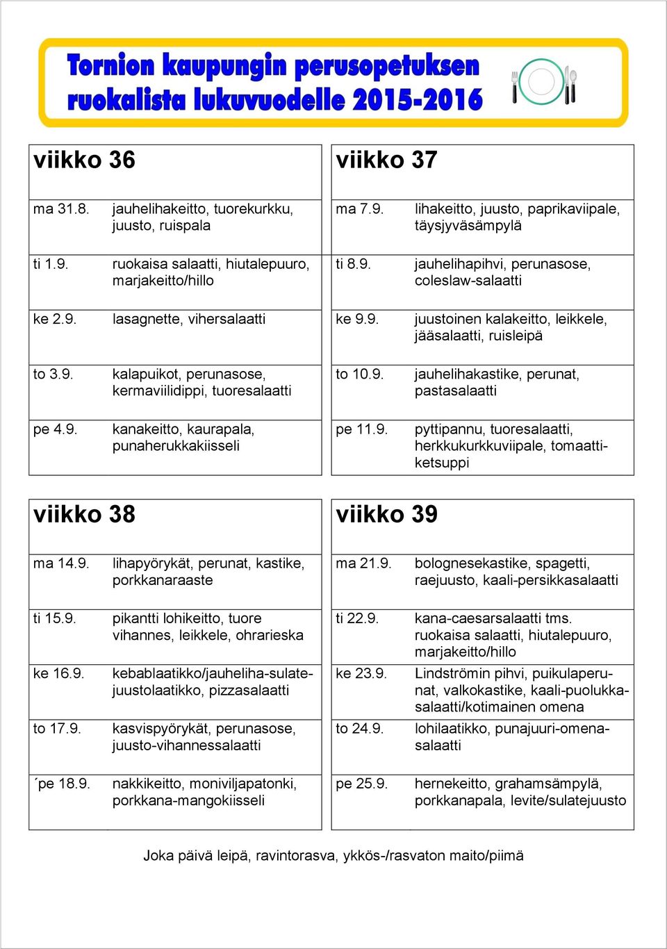 9. pikantti lohikeitto, tuore vihannes, leikkele, ohrarieska ti 22.9. kana-caesar tms. ruokaisa, hiutalepuuro, ke 16.9. pizza ke 23.9. Lindströmin pihvi, puikulaperunat, valkokastike, kaali-puolukka/kotimainen omena to 17.