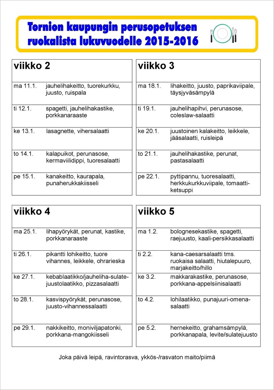 2. raejuusto, kaali-persikka ti 26.1. pikantti lohikeitto, tuore vihannes, leikkele, ohrarieska ti 2.2. kana-caesar tms. ruokaisa, hiutalepuuro, ke 27.1. pizza ke 3.2. makkarakastike, perunasose, porkkana-appelsiini to 28.