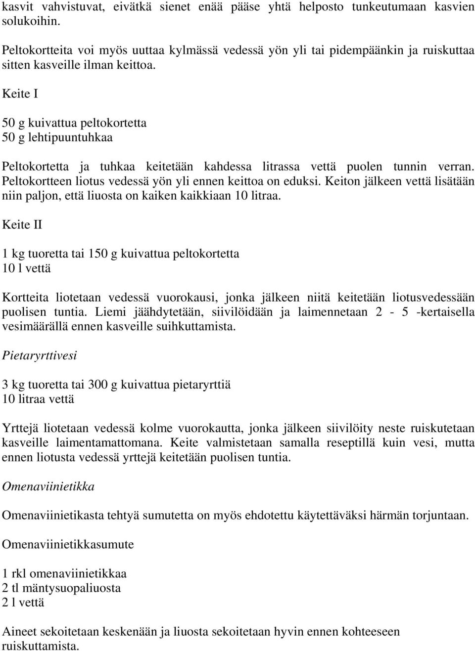 Keite I 50 g kuivattua peltokortetta 50 g lehtipuuntuhkaa Peltokortetta ja tuhkaa keitetään kahdessa litrassa vettä puolen tunnin verran. Peltokortteen liotus vedessä yön yli ennen keittoa on eduksi.