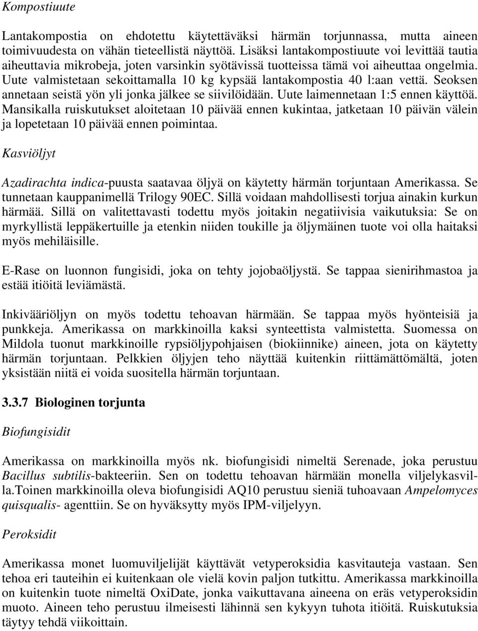 Uute valmistetaan sekoittamalla 10 kg kypsää lantakompostia 40 l:aan vettä. Seoksen annetaan seistä yön yli jonka jälkee se siivilöidään. Uute laimennetaan 1:5 ennen käyttöä.