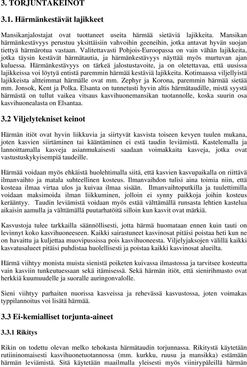 Valitettavasti Pohjois-Euroopassa on vain vähän lajikkeita, jotka täysin kestävät härmätautia, ja härmänkestävyys näyttää myös murtuvan ajan kuluessa.