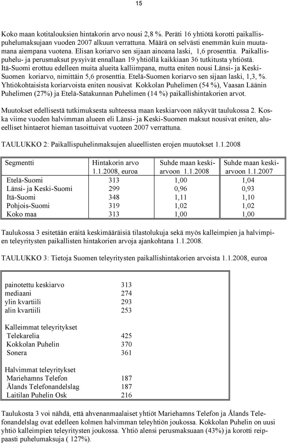 ItäSuomi erottuu edelleen muita alueita kalliimpana, mutta eniten nousi Länsi ja Keski Suomen koriarvo, nimittäin 5,6 prosenttia. EteläSuomen koriarvo sen sijaan laski, 1,3, %.