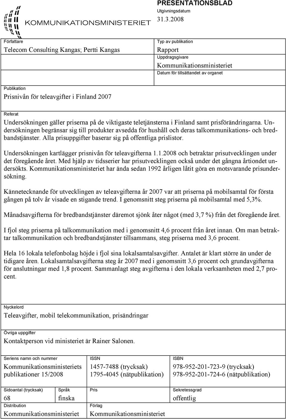 teleavgifter i Finland 2007 Referat Undersökningen gäller priserna på de viktigaste teletjänsterna i Finland samt prisförändringarna.