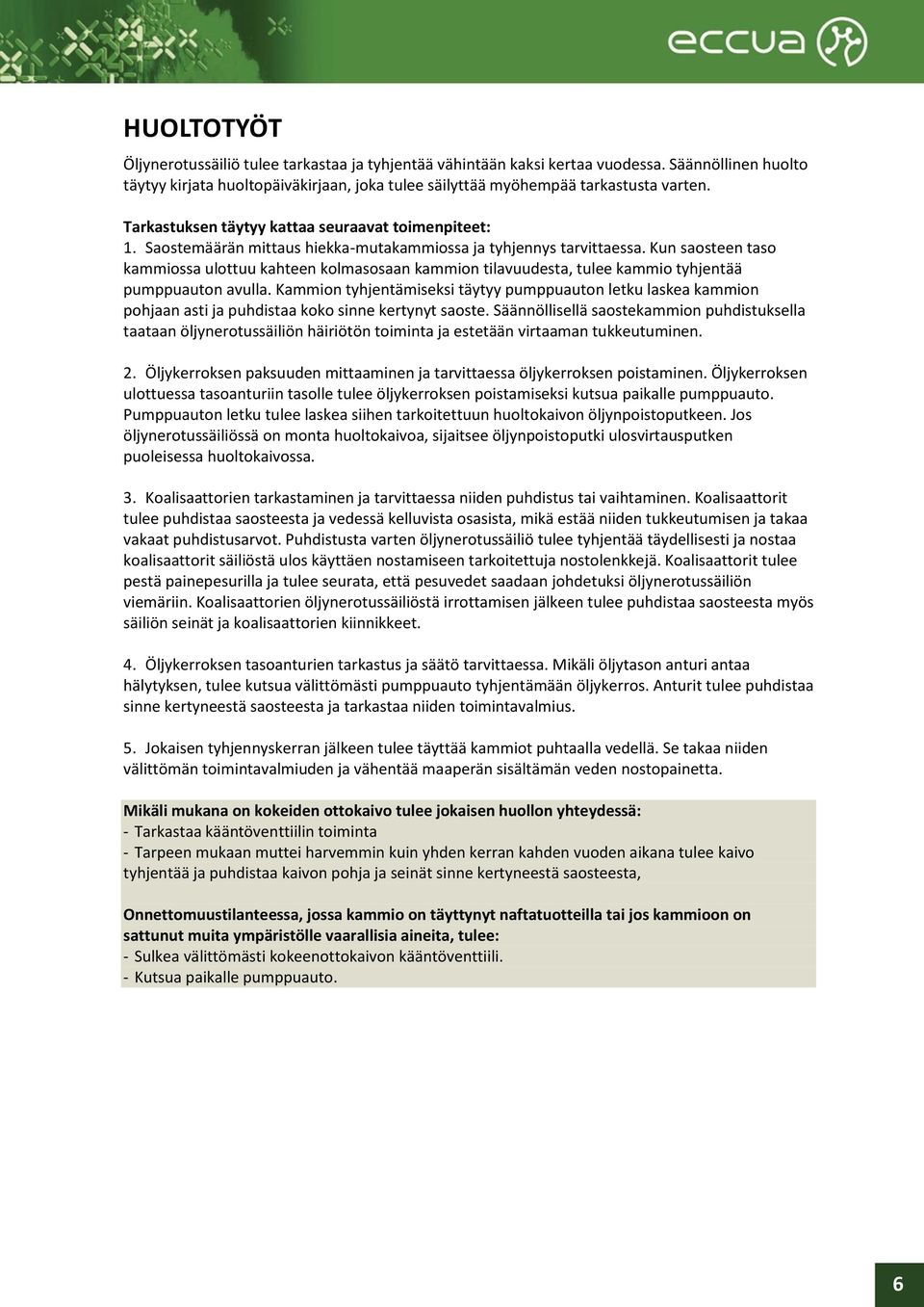 Kun saosteen taso kammiossa ulottuu kahteen kolmasosaan kammion tilavuudesta, tulee kammio tyhjentää pumppuauton avulla.