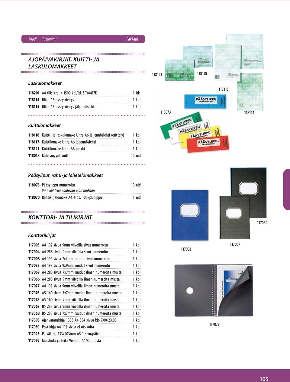 Kuittilomake Ultra A6 poikki 1 kpl 118018 Käteismyyntikuitti 10 nid Pääsyliput, rahti- ja lähetelomakkeet 118073 Pääsylippu numeroitu 10 nid Väri vaihtelee saatavan erän mukaan 118070