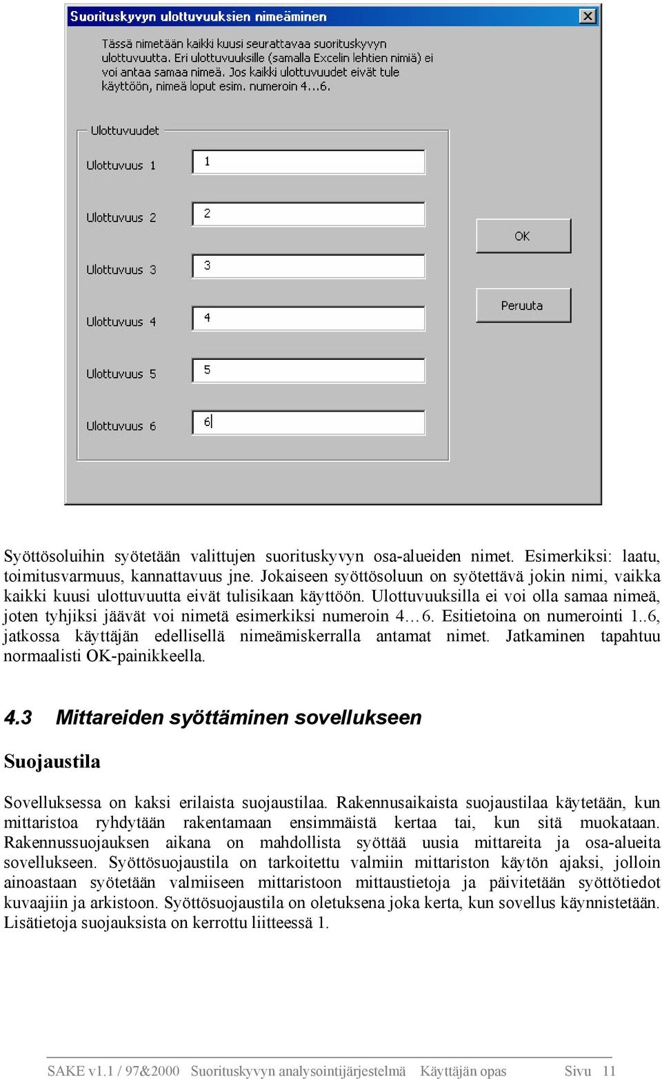 Ulottuvuuksilla ei voi olla samaa nimeä, joten tyhjiksi jäävät voi nimetä esimerkiksi numeroin 4 6. Esitietoina on numerointi 1..6, jatkossa käyttäjän edellisellä nimeämiskerralla antamat nimet.