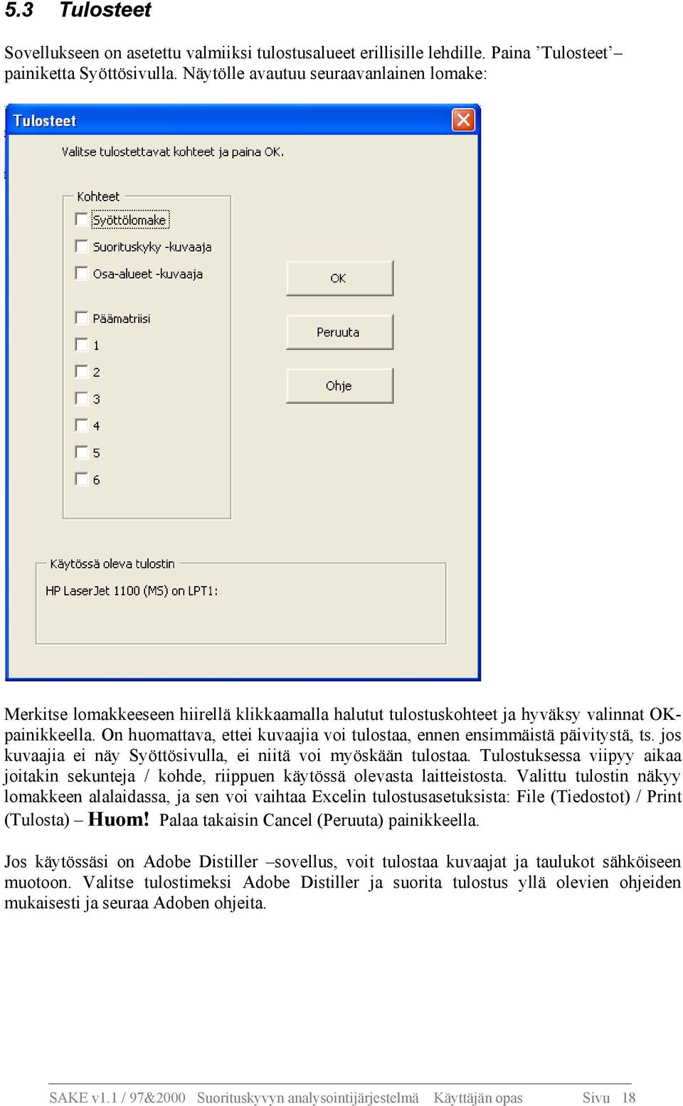 On huomattava, ettei kuvaajia voi tulostaa, ennen ensimmäistä päivitystä, ts. jos kuvaajia ei näy Syöttösivulla, ei niitä voi myöskään tulostaa.