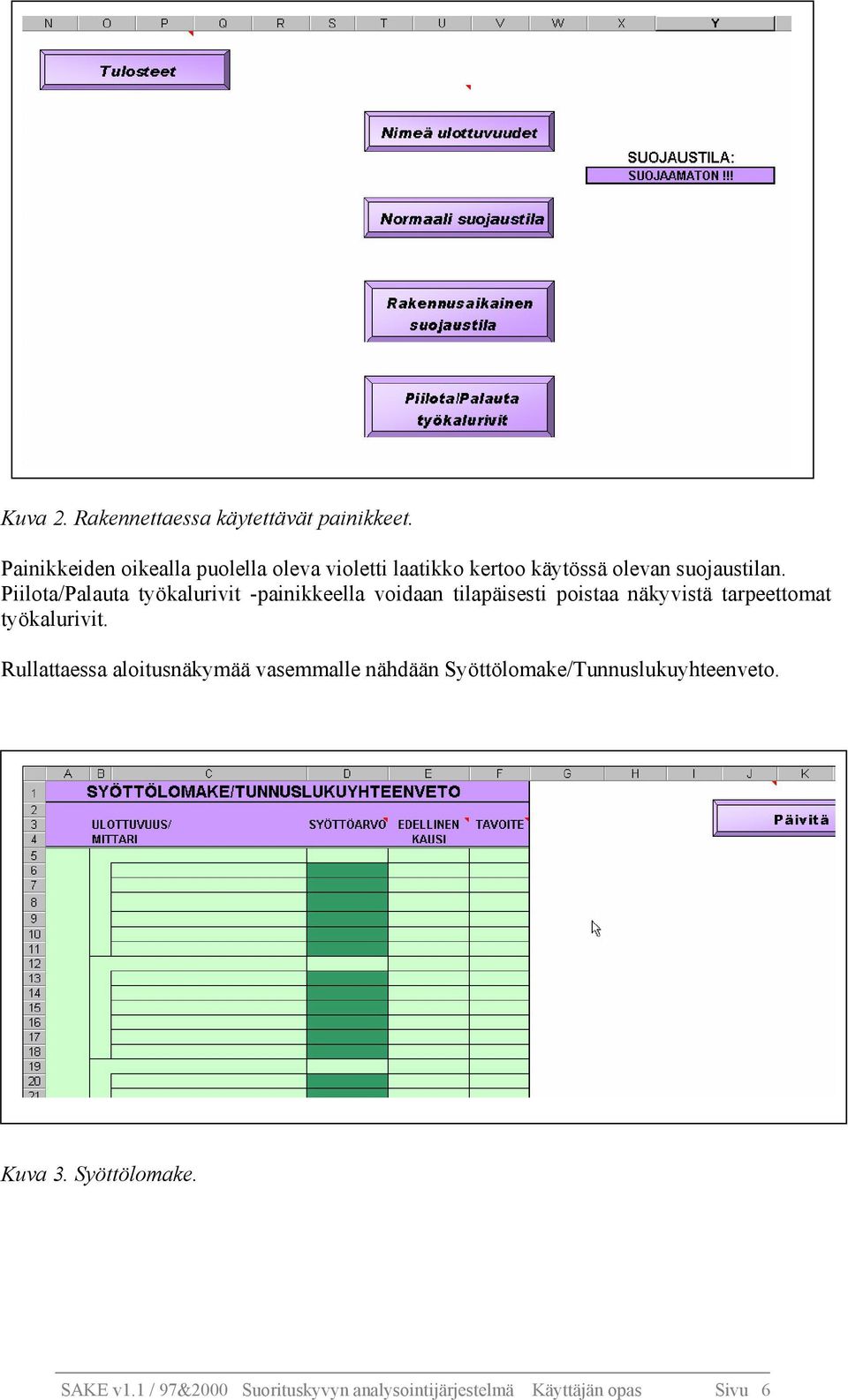 Piilota/Palauta työkalurivit -painikkeella voidaan tilapäisesti poistaa näkyvistä tarpeettomat työkalurivit.