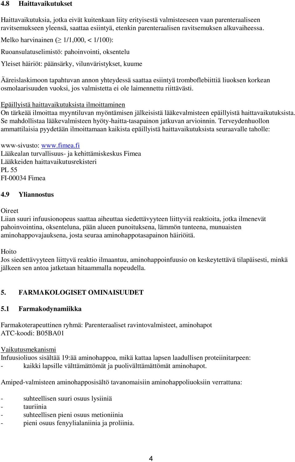 Melko harvinainen ( 1/1,000, < 1/100): Ruoansulatuselimistö: pahoinvointi, oksentelu Yleiset häiriöt: päänsärky, vilunväristykset, kuume Ääreislaskimoon tapahtuvan annon yhteydessä saattaa esiintyä