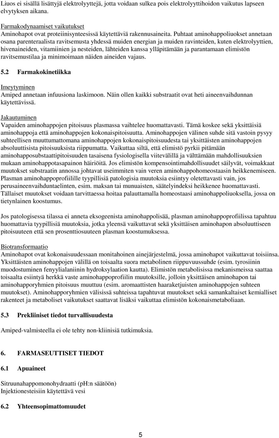 Puhtaat aminohappoliuokset annetaan osana parenteraalista ravitsemusta yhdessä muiden energian ja muiden ravinteiden, kuten elektrolyyttien, hivenaineiden, vitamiinien ja nesteiden, lähteiden kanssa