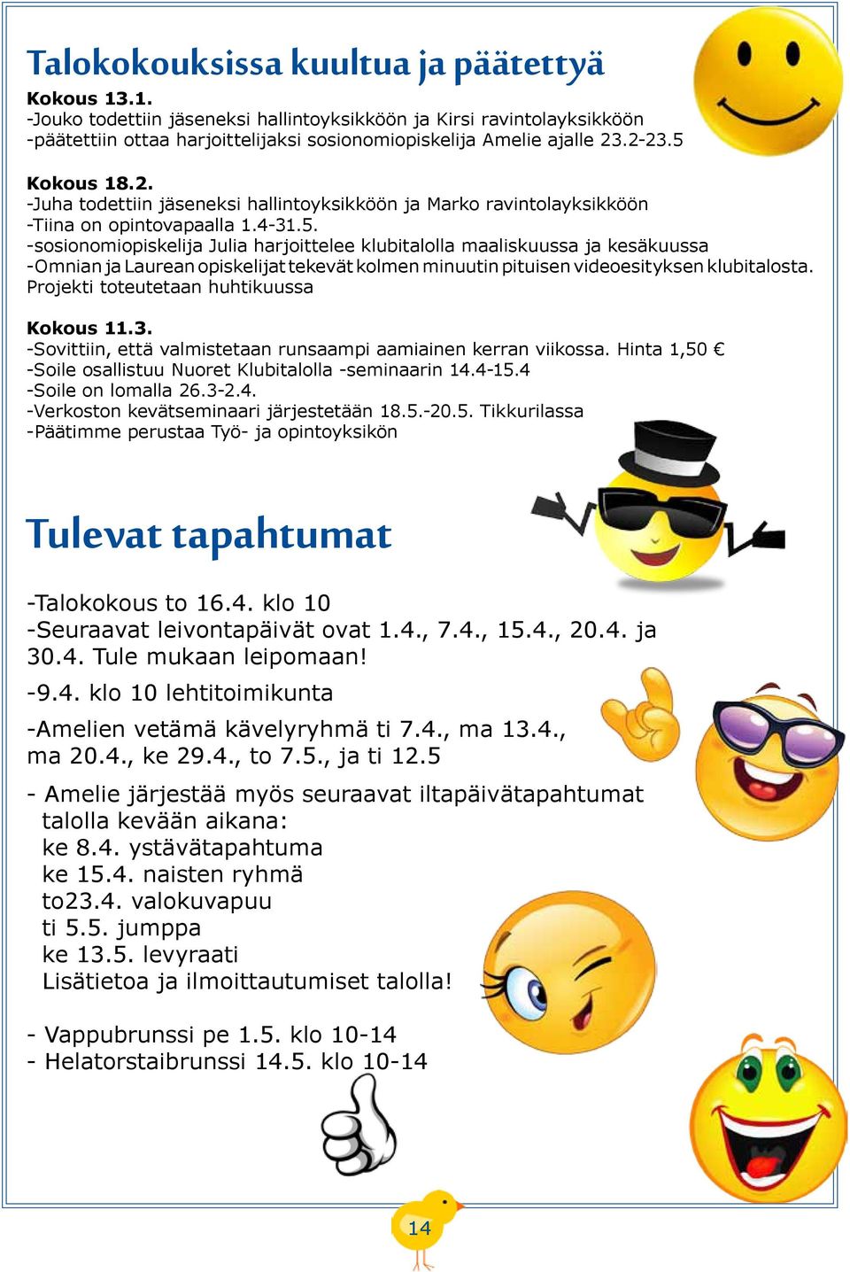 Projekti toteutetaan huhtikuussa Kokous 11.3. -Sovittiin, että valmistetaan runsaampi aamiainen kerran viikossa. Hinta 1,50 -Soile osallistuu Nuoret Klubitalolla -seminaarin 14.4-15.