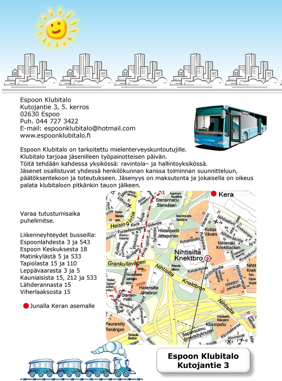 Jäsenet osallistuvat yhdessä henkilökunnan kanssa toiminnan suunnitteluun, päätöksentekoon ja toteutukseen.