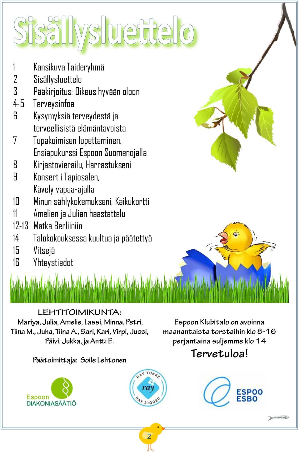 haastattelu 12-13 Matka Berliiniin 14 Talokokouksessa kuultua ja päätettyä 15 Vitsejä 16 Yhteystiedot LEHTITOIMIKUNTA: Mariya, Julia, Amelie, Lassi, Minna, Petri, Tiina M.