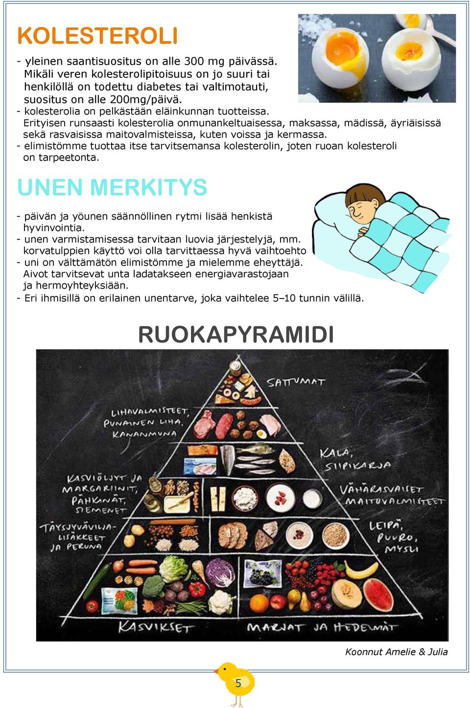 - elimistömme tuottaa itse tarvitsemansa kolesterolin, joten ruoan kolesteroli on tarpeetonta. UNEN MERKITYS - päivän ja yöunen säännöllinen rytmi lisää henkistä hyvinvointia.