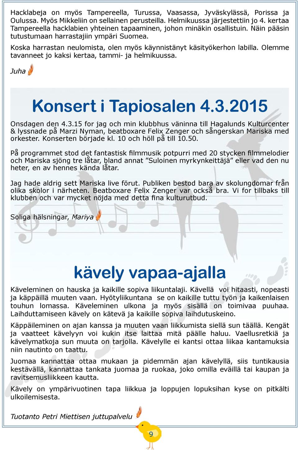 Koska harrastan neulomista, olen myös käynnistänyt käsityökerhon labilla. Olemme tavanneet jo kaksi kertaa, tammi- ja helmikuussa. Juha Konsert i Tapiosalen 4.3.