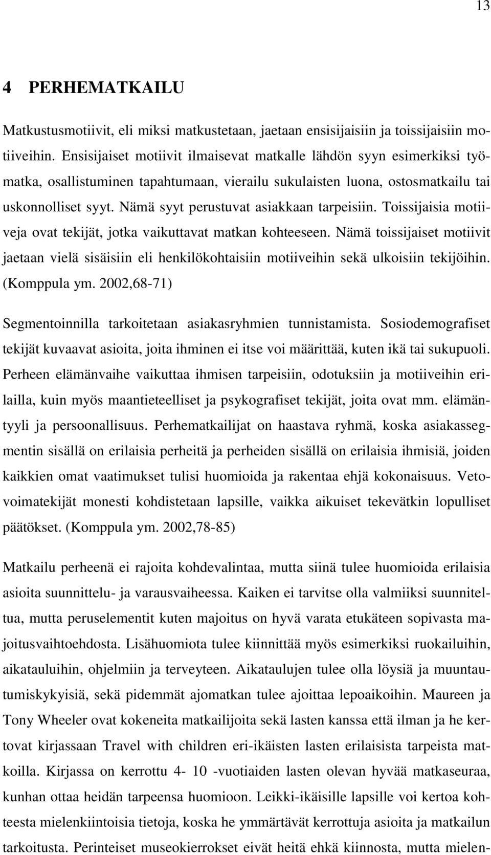 Nämä syyt perustuvat asiakkaan tarpeisiin. Toissijaisia motiiveja ovat tekijät, jotka vaikuttavat matkan kohteeseen.