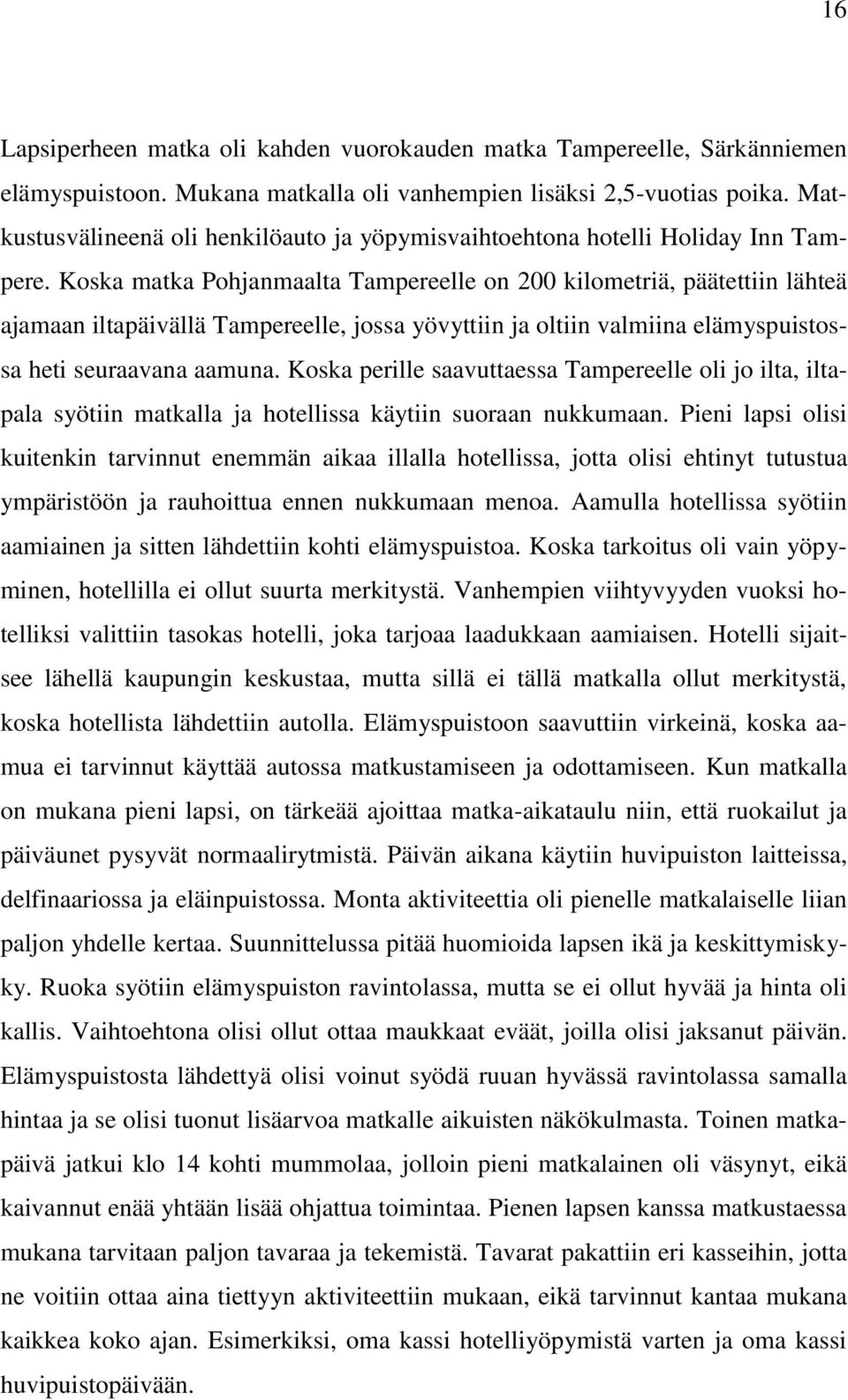 Koska matka Pohjanmaalta Tampereelle on 200 kilometriä, päätettiin lähteä ajamaan iltapäivällä Tampereelle, jossa yövyttiin ja oltiin valmiina elämyspuistossa heti seuraavana aamuna.