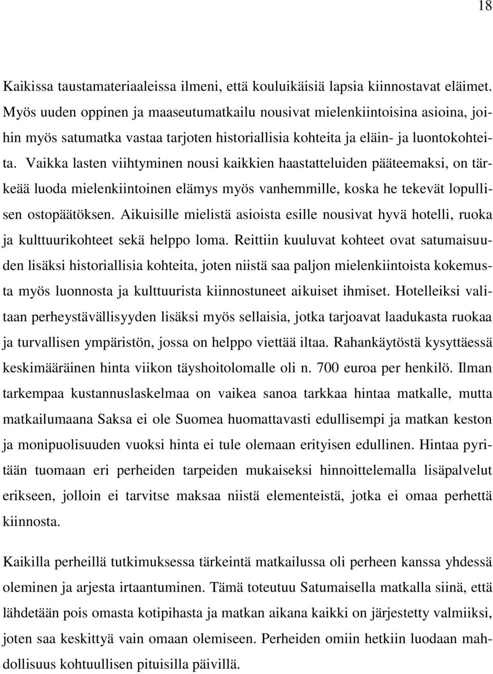 Vaikka lasten viihtyminen nousi kaikkien haastatteluiden pääteemaksi, on tärkeää luoda mielenkiintoinen elämys myös vanhemmille, koska he tekevät lopullisen ostopäätöksen.