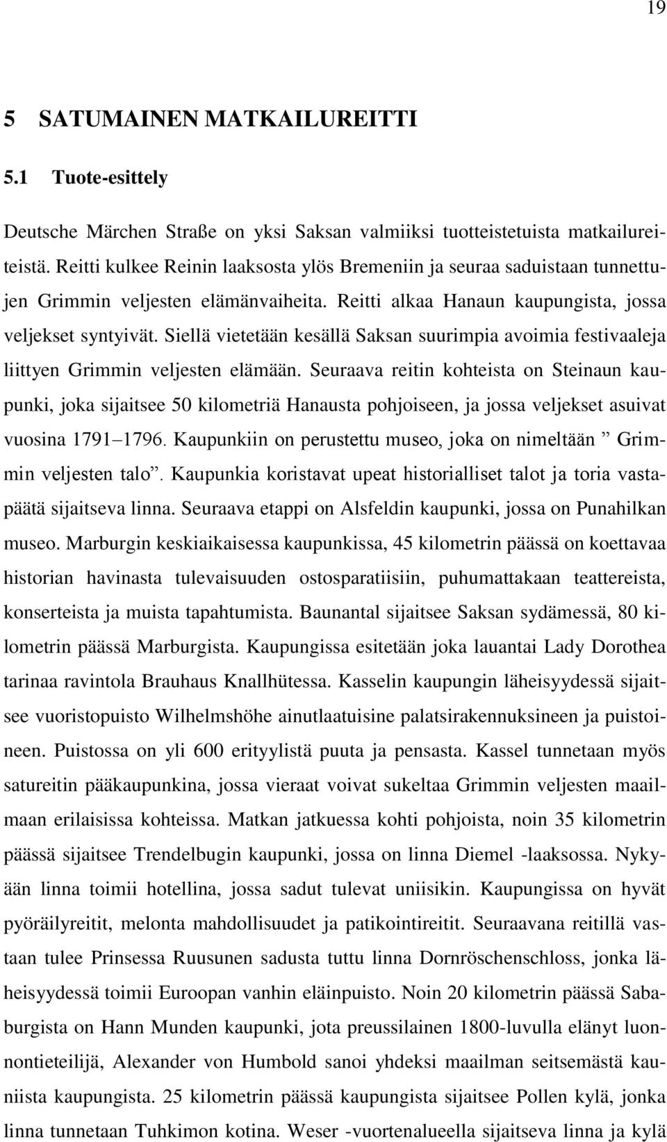 Siellä vietetään kesällä Saksan suurimpia avoimia festivaaleja liittyen Grimmin veljesten elämään.