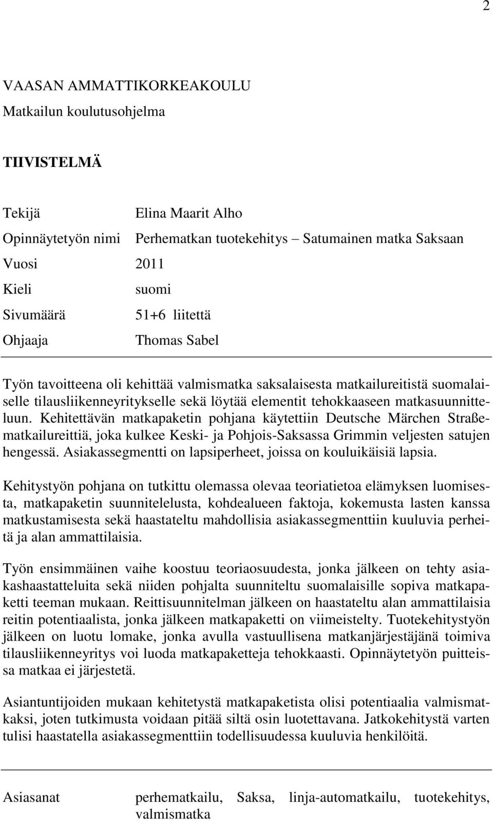 Kehitettävän matkapaketin pohjana käytettiin Deutsche Märchen Straßematkailureittiä, joka kulkee Keski- ja Pohjois-Saksassa Grimmin veljesten satujen hengessä.