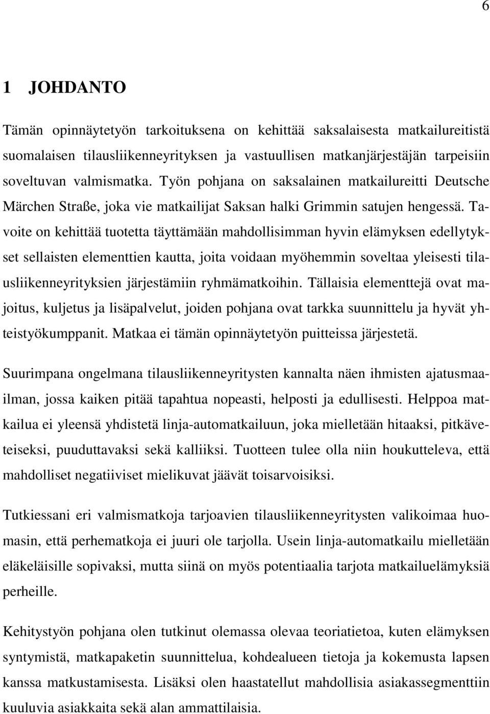 Tavoite on kehittää tuotetta täyttämään mahdollisimman hyvin elämyksen edellytykset sellaisten elementtien kautta, joita voidaan myöhemmin soveltaa yleisesti tilausliikenneyrityksien järjestämiin