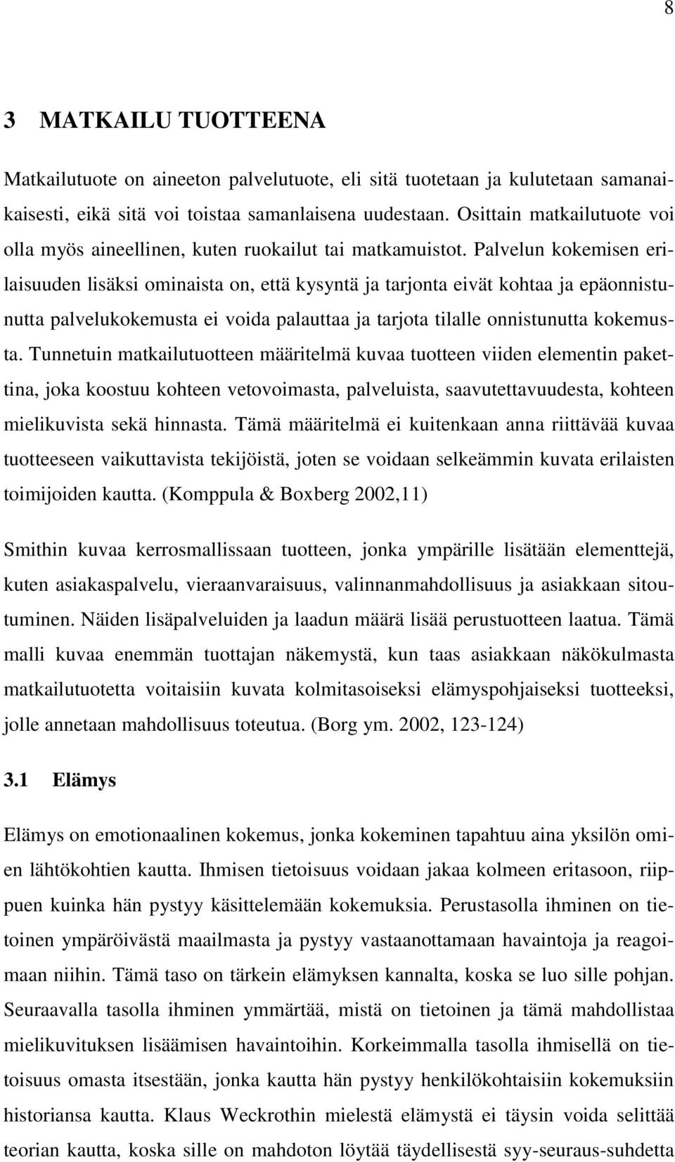 Palvelun kokemisen erilaisuuden lisäksi ominaista on, että kysyntä ja tarjonta eivät kohtaa ja epäonnistunutta palvelukokemusta ei voida palauttaa ja tarjota tilalle onnistunutta kokemusta.