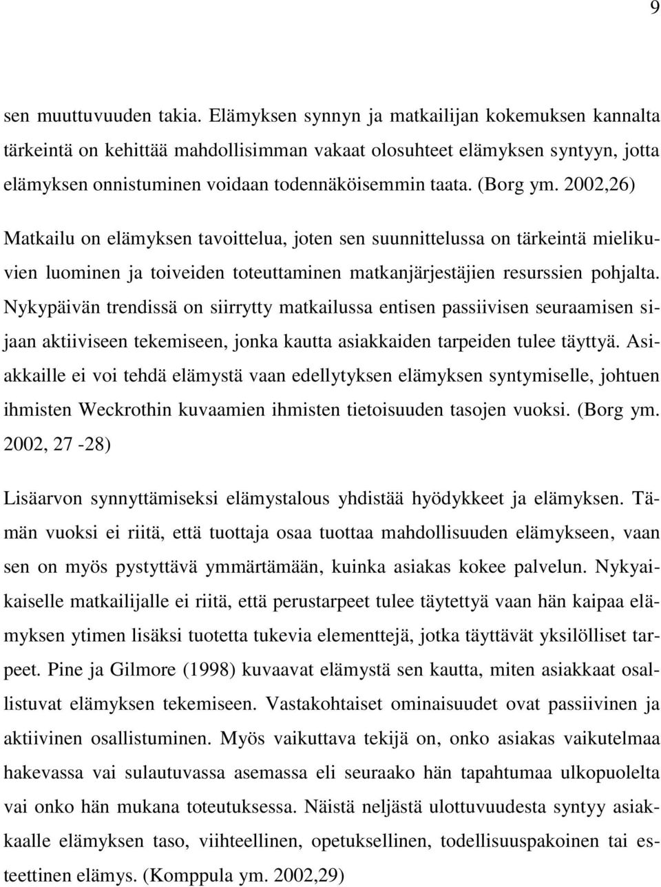 2002,26) Matkailu on elämyksen tavoittelua, joten sen suunnittelussa on tärkeintä mielikuvien luominen ja toiveiden toteuttaminen matkanjärjestäjien resurssien pohjalta.