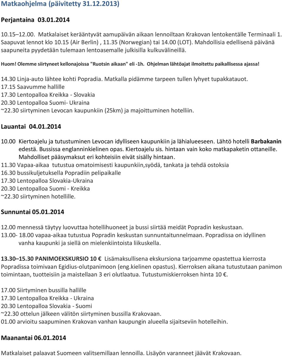 Olemme siirtyneet kellonajoissa "Ruotsin aikaan" eli -1h. Ohjelman lähtöajat ilmoitettu paikallisessa ajassa! 14.30 Linja-auto lähtee kohti Popradia.