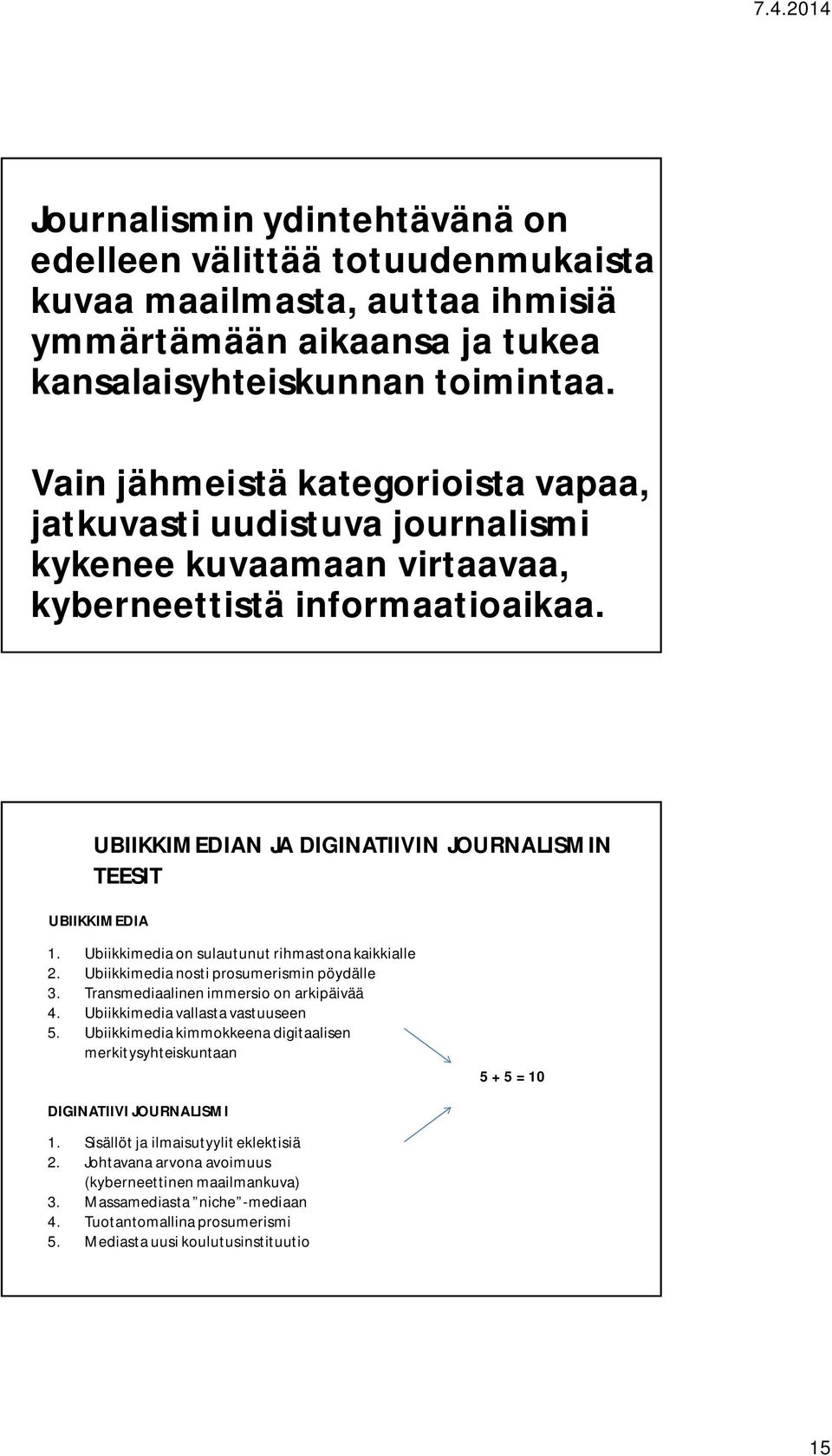 Ubiikkimedia on sulautunut rihmastona kaikkialle 2. Ubiikkimedia nosti prosumerismin pöydälle 3. Transmediaalinen immersio on arkipäivää 4. Ubiikkimedia vallasta vastuuseen 5.