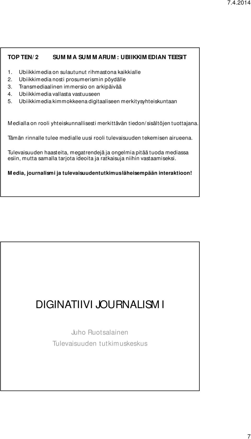 Ubiikkimedia kimmokkeena digitaaliseen merkitysyhteiskuntaan Medialla on rooli yhteiskunnallisesti merkittävän tiedon/sisältöjen tuottajana.