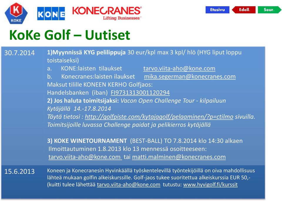 2014 Täytä tietosi : http://golfpiste.com/kytajagolf/pelaaminen/?p=ctilmo sivuilla. Toimitsijoille luvassa Challenge paidat ja pelikierros kytäjällä 3) KOKE WINETOURNAMENT (BEST-BALL) TO 7.8.