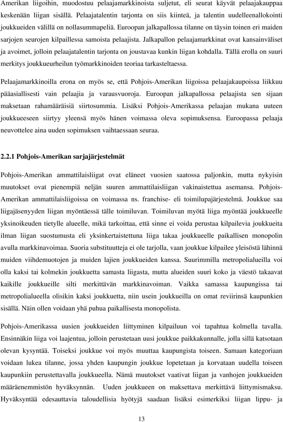 Euroopan jalkapallossa tilanne on täysin toinen eri maiden sarjojen seurojen kilpaillessa samoista pelaajista.