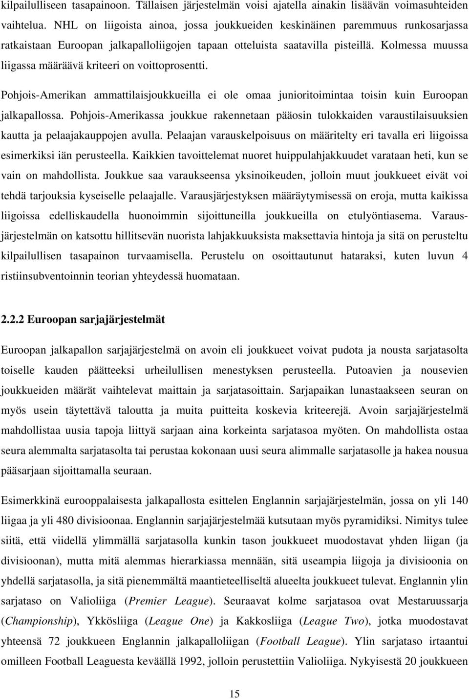 Kolmessa muussa liigassa määräävä kriteeri on voittoprosentti. Pohjois-Amerikan ammattilaisjoukkueilla ei ole omaa junioritoimintaa toisin kuin Euroopan jalkapallossa.