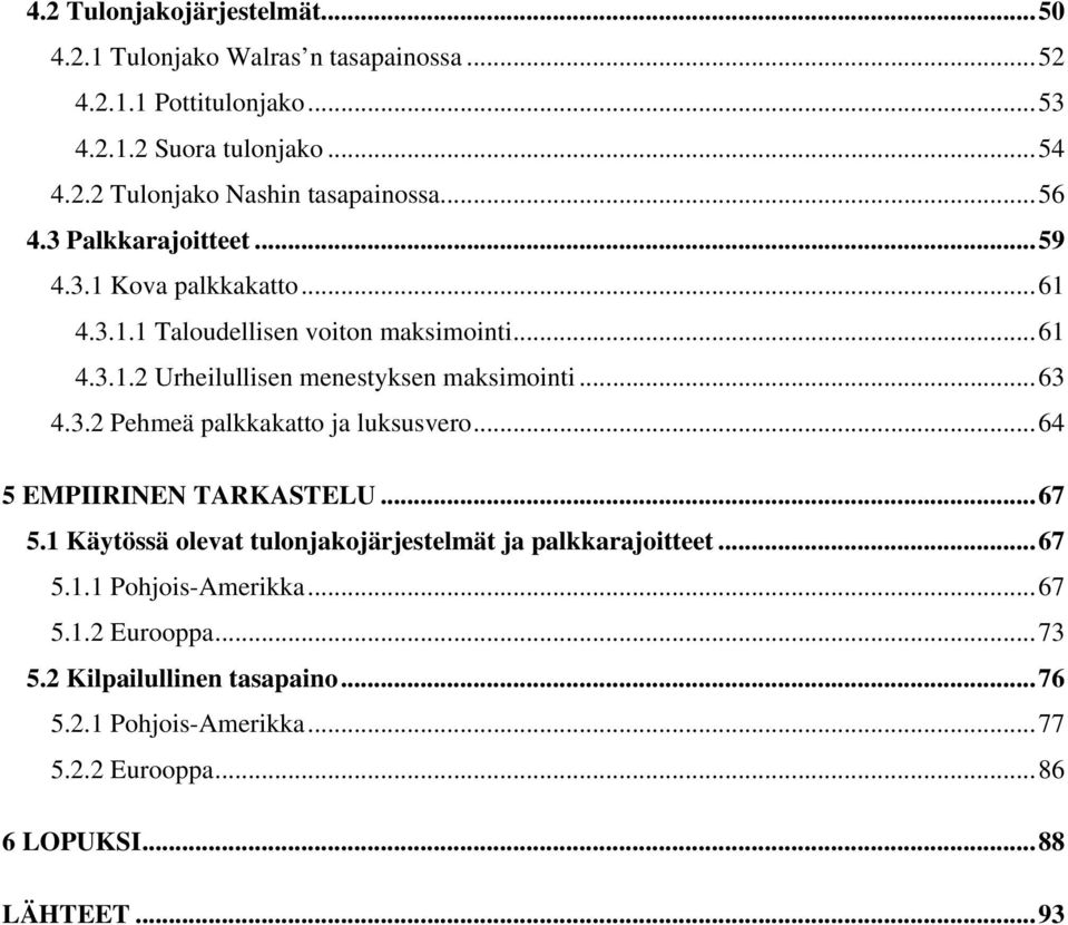 .. 63 4.3.2 Pehmeä palkkakatto ja luksusvero... 64 5 EMPIIRINEN TARKASTELU... 67 5.1 Käytössä olevat tulonjakojärjestelmät ja palkkarajoitteet... 67 5.1.1 Pohjois-Amerikka.