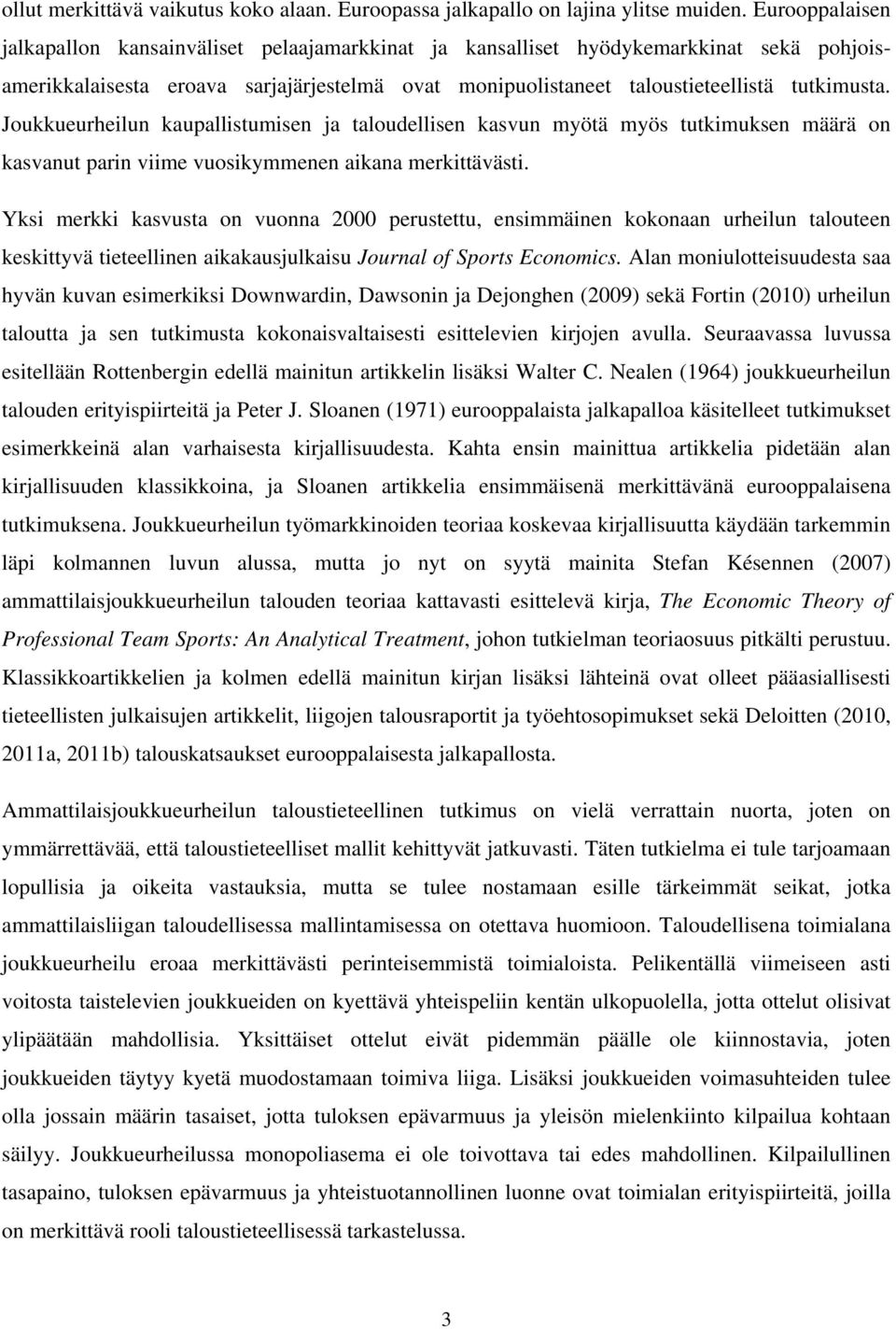 Joukkueurheilun kaupallistumisen ja taloudellisen kasvun myötä myös tutkimuksen määrä on kasvanut parin viime vuosikymmenen aikana merkittävästi.